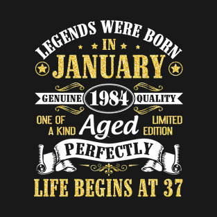 Legends Were Born In January 1984 Genuine Quality Aged Perfectly Life Begins At 37 Years Birthday T-Shirt