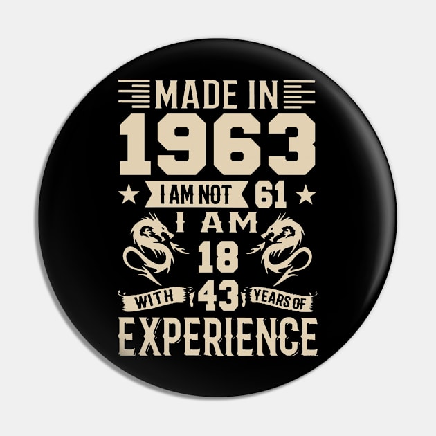 Made In 1963 I Am Not 61 I Am 18 With 43 Years Of Experience Pin by Happy Solstice