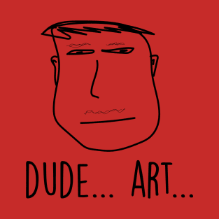 Dude...Art T-Shirt