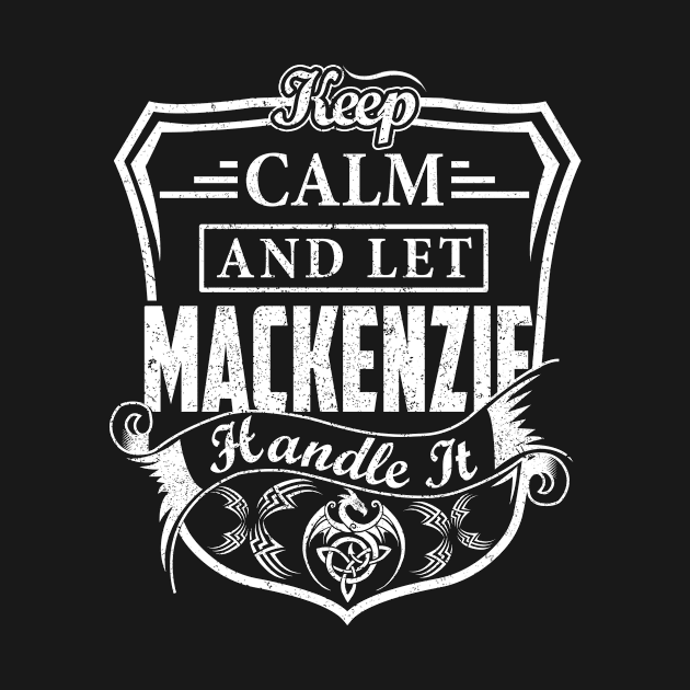 Keep Calm and Let MACKENZIE Handle It by Jenni