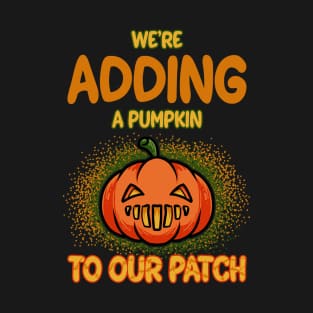 We're Adding A Pumpkin To Our Patch Pregnancy Announcement T-shirt T-Shirt