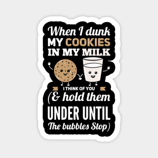 When I Dunk My Cookies In My Milk I Think Of You Magnet