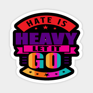 Hate is heavy, let it go. Love - Let Go - Moving Forward Magnet