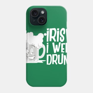 Irish I Were Drunk Phone Case