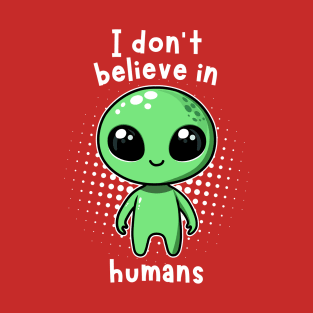 Aliens I don't believe in Humans T-Shirt