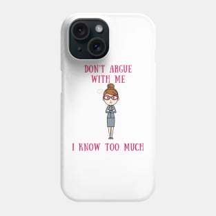 Don't argue with me i know too much Phone Case