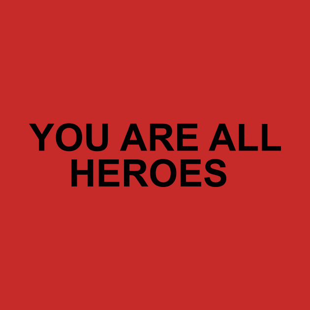 You are all heroes by anto R.Besar