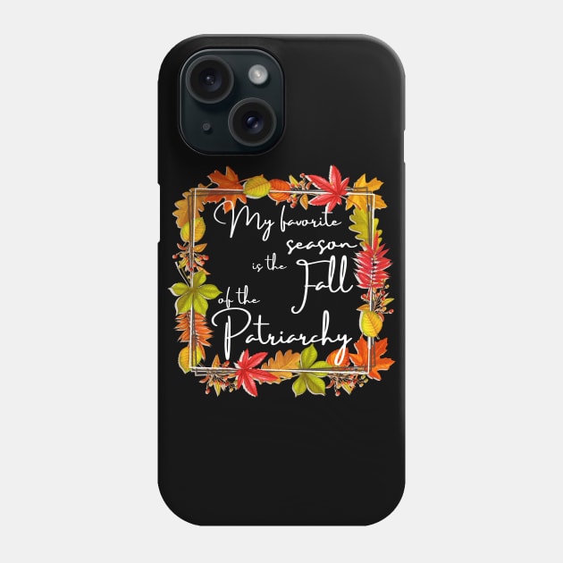 My Favorite Season Is Fall Of Patriarchy Feminist Phone Case by MalibuSun