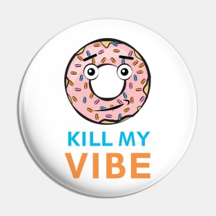 Donut Kill My Vibe - Funny Donut Pun Pin