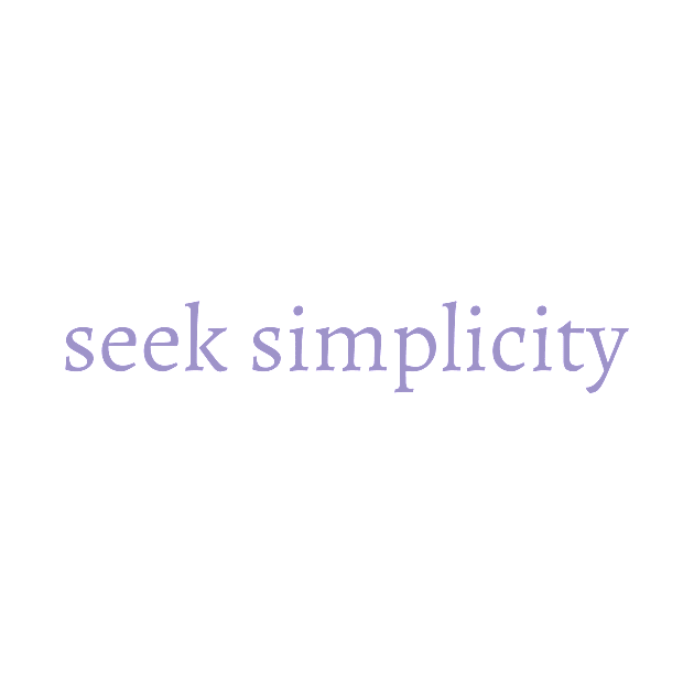 Seek Simplicity - Inspiring, Motivational Saying by AllisonGrace