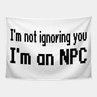 I'm not ignoring you, I'm an NPC Tapestry