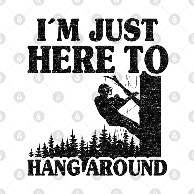 Just Here To Hang Around Funny Arborist Gift Tree Work by Kuehni