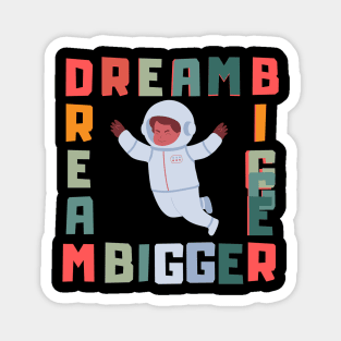 Dream bigger. Magnet