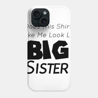 Does This Shirt Make Me Look Like a BIG SISTER, Big Sister Announcement Phone Case