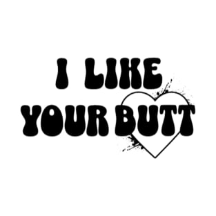 I like your butt T-Shirt