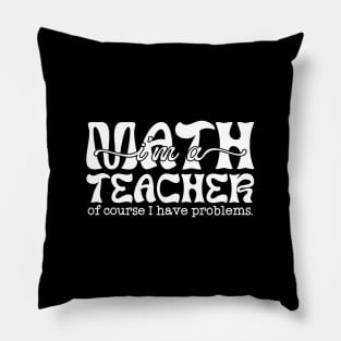 Math teacher of course I have problems Pillow