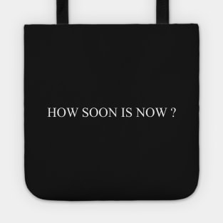 How soon is now Tote