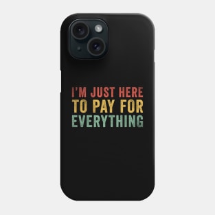 I'm Just Here To Pay For Everything Funny Phone Case