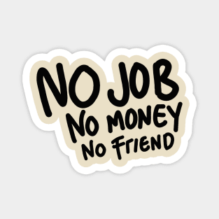 no job no money no friend Magnet