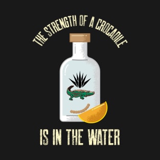 The Strength Of A Crocodile Is In The Water Tequila T-Shirt