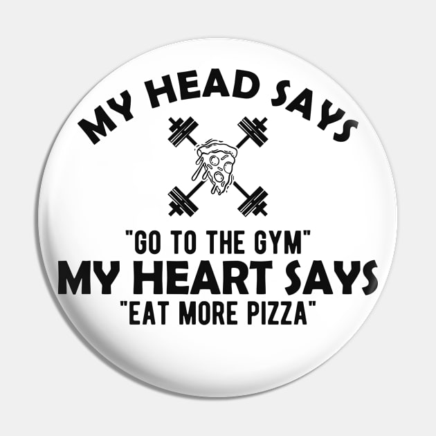 Gym and Pizza - My head says go to the gym, my heart says eat pizza Pin by KC Happy Shop