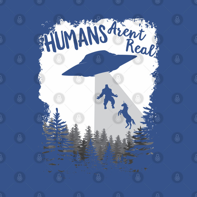 Disover Humans Aren't Real Bigfoot Unicorn Alien UFO Flying Object product - Big Foot - T-Shirt