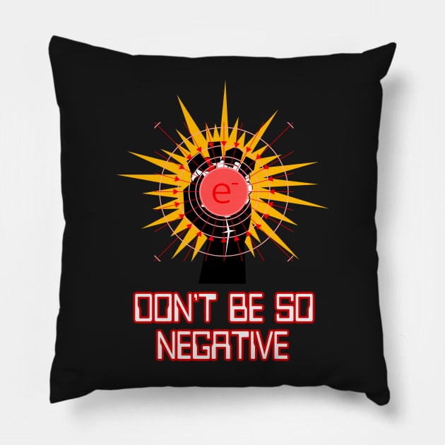 Don't Be So Negative by Basement Mastermind Pillow by BasementMaster