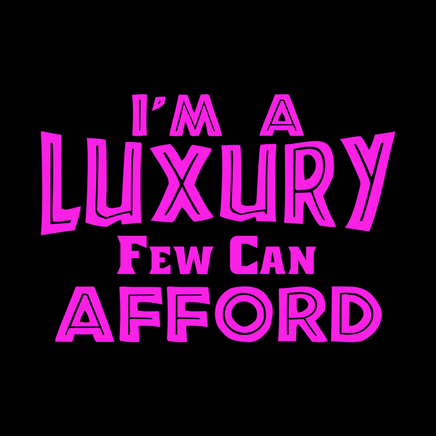 I'm A Luxury Few Can Afford, Singles, Feminine by jmgoutdoors