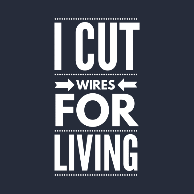 I CUT WIRES FOR LIVING - electrician quotes sayings jobs by PlexWears