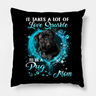 It Takes A Lot Of Love Sparkle To Be A Pug Mom Mother's Day Pillow