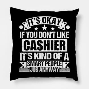 Cashier lover It's Okay If You Don't Like Cashier It's Kind Of A Smart People job Anyway Pillow