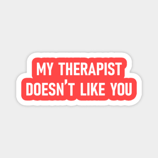 my therapist doesn't like you Magnet