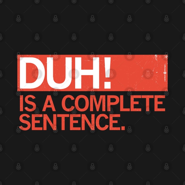 DUH! IS A COMPLETE SENTENCE. by carbon13design