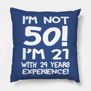 I'M NOT 50 I'M 21 WITH 29 YEARS EXPERIENCE Pillow