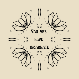 You are love incarnate T-Shirt