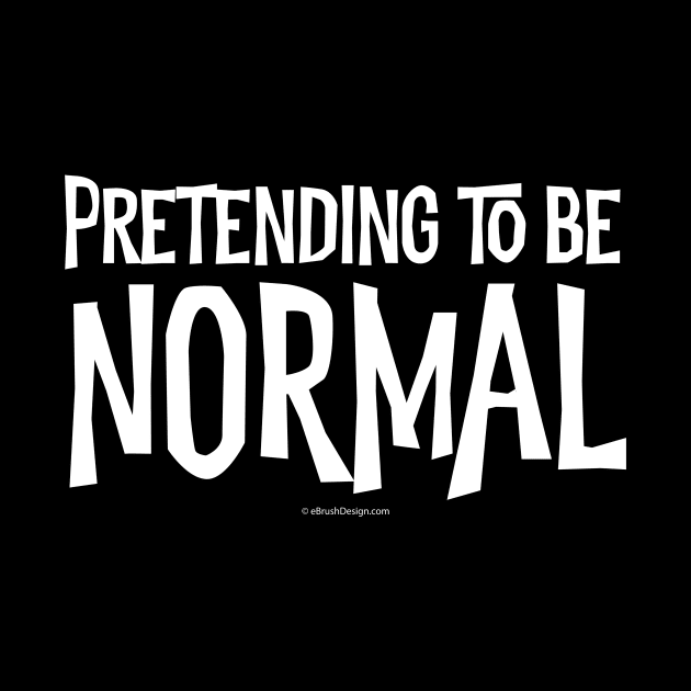 Pretending To Be Normal by eBrushDesign