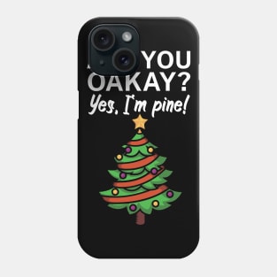 Are you oakay Yes Im pine Phone Case