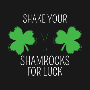 Shake Your Shamrocks For Luck T-Shirt