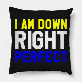 I Am Down Right Perfect - Down Syndrome Awareness Pillow