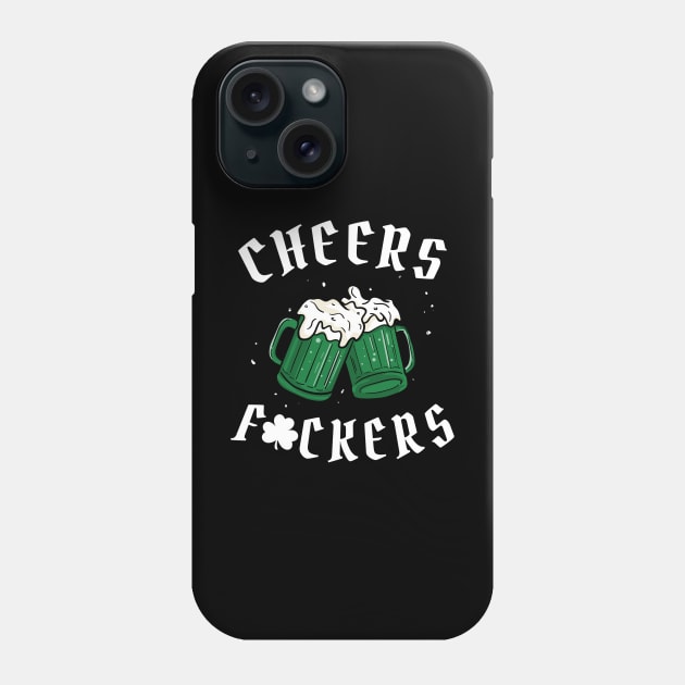 Cheers Fuckers - St Patricks Day Phone Case by maddude