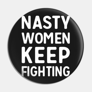 Nasty Women Keep Fighting T-Shirt Pin