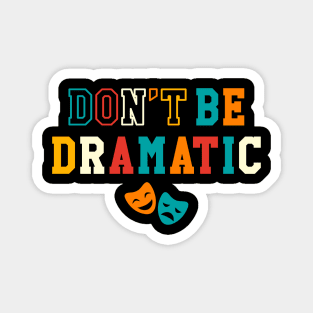 Be Dramatic Funny Theatre Gifts Drama Theater Magnet