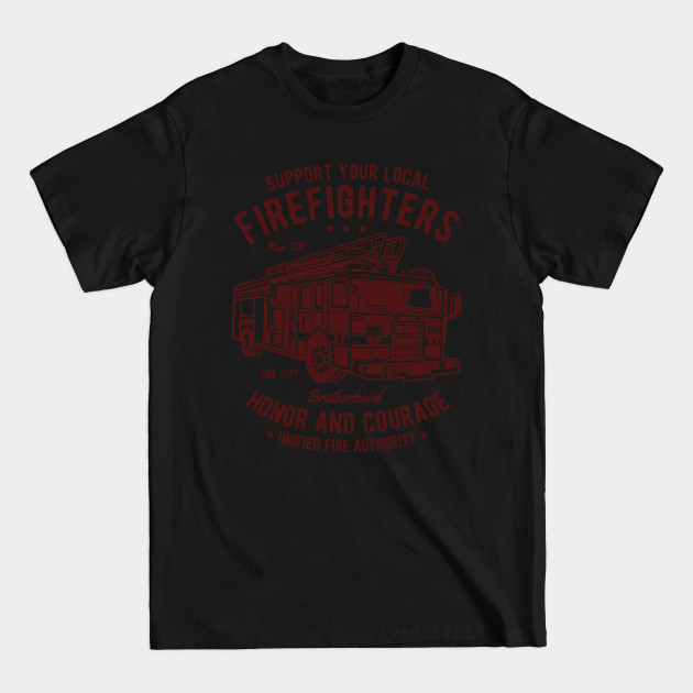 Discover Support Your Local Firefighters Honor And Courage Brotherhood Fire Department Fire Truck - Support Your Local Firefighters - T-Shirt