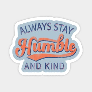 Always stay humble and kind Magnet