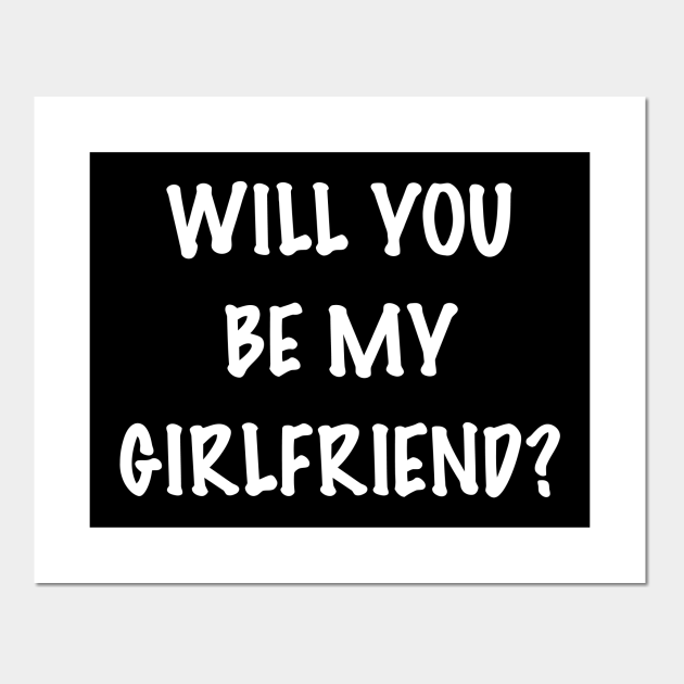 Will you be my Girlfriend? - Will You Be My Girlfriend - Posters and Art Prints | TeePublic Will you be my Girlfriend? - Will You Be My Girlfriend - Posters and Art Prints | TeePublic