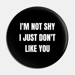 I'm Not Shy I Just Don't Like You Pin