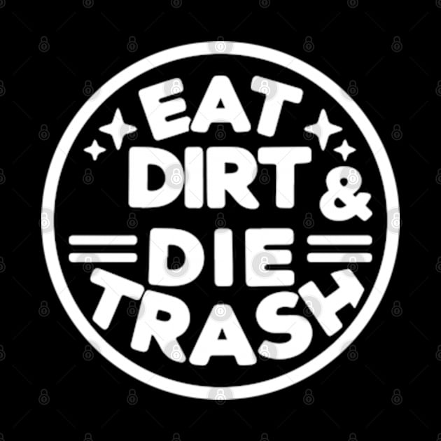 Eat Dirt and Die Trash by ArtFactoryAI