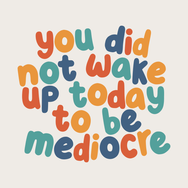 You Did Not Wake Up Today to Be Mediocre by The Motivated Type in red yellow green and blue by MotivatedType