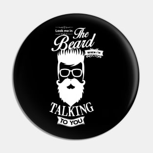 Look me in The Beard when i'm TALKING to You bearded beardman barbershop fathersday t-shirt Pin