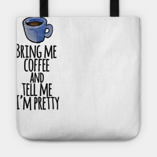 Bring me coffee and tell me I'm pretty Tote